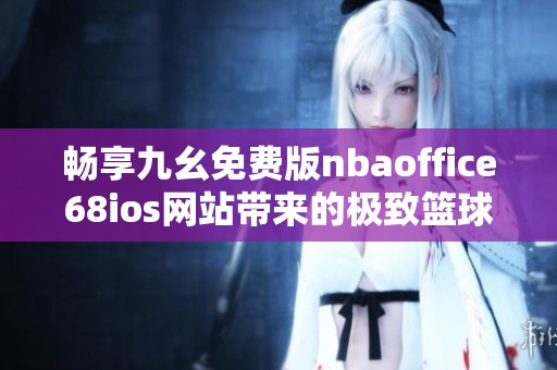 畅享九幺免费版nbaoffice68ios网站带来的极致篮球体验