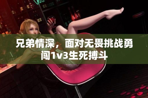 兄弟情深，面对无畏挑战勇闯1v3生死搏斗
