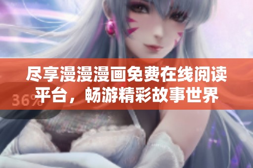 尽享漫漫漫画免费在线阅读平台，畅游精彩故事世界