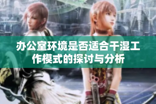 办公室环境是否适合干湿工作模式的探讨与分析