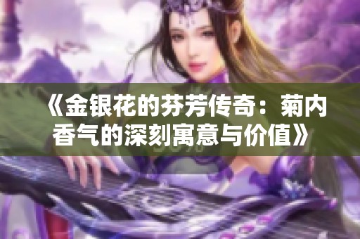 《金银花的芬芳传奇：菊内香气的深刻寓意与价值》