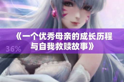 《一个优秀母亲的成长历程与自我救赎故事》