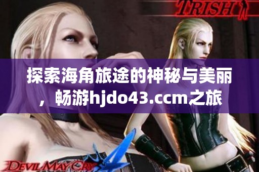 探索海角旅途的神秘与美丽，畅游hjdo43.ccm之旅