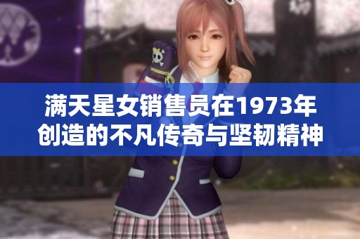 满天星女销售员在1973年创造的不凡传奇与坚韧精神