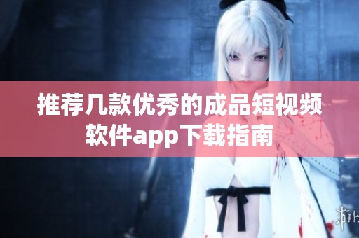 推荐几款优秀的成品短视频软件app下载指南
