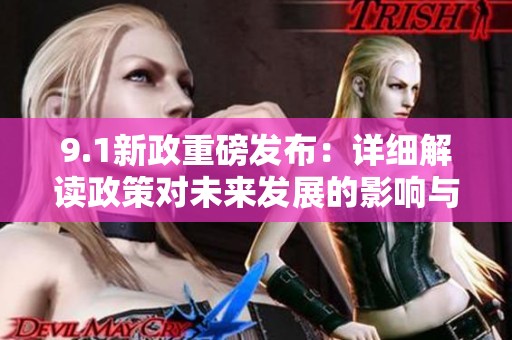 9.1新政重磅发布：详细解读政策对未来发展的影响与机遇