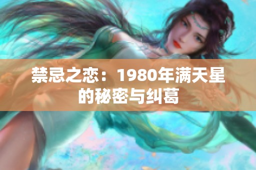 禁忌之恋：1980年满天星的秘密与纠葛