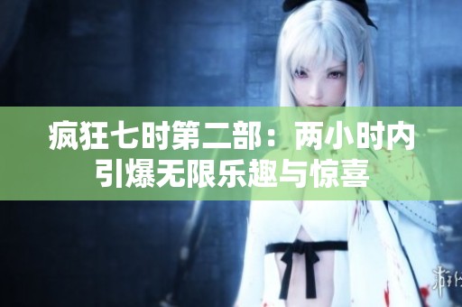 疯狂七时第二部：两小时内引爆无限乐趣与惊喜