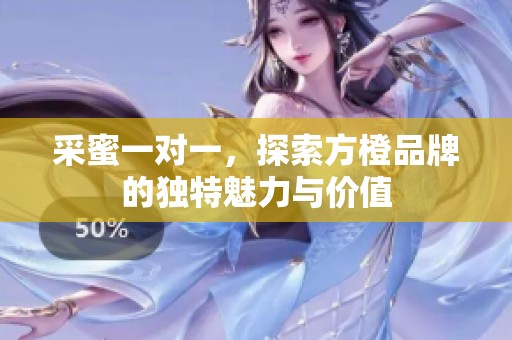 采蜜一对一，探索方橙品牌的独特魅力与价值