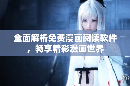 全面解析免费漫画阅读软件，畅享精彩漫画世界