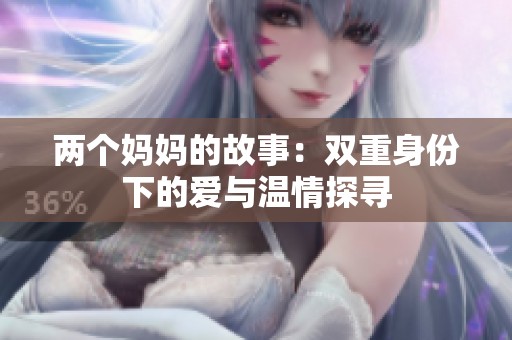两个妈妈的故事：双重身份下的爱与温情探寻