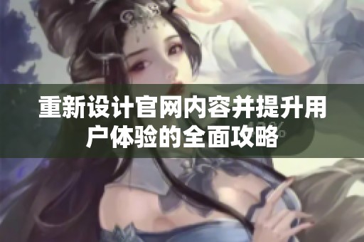 重新设计官网内容并提升用户体验的全面攻略