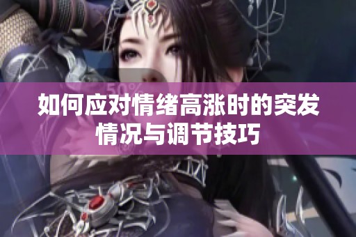 如何应对情绪高涨时的突发情况与调节技巧