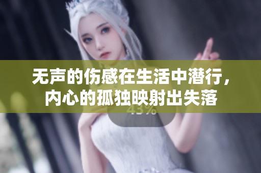 无声的伤感在生活中潜行，内心的孤独映射出失落