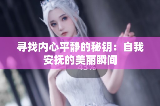 寻找内心平静的秘钥：自我安抚的美丽瞬间