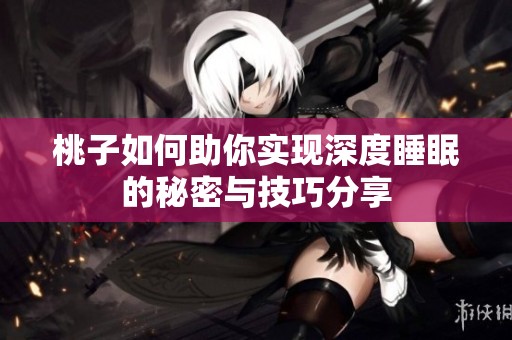 桃子如何助你实现深度睡眠的秘密与技巧分享