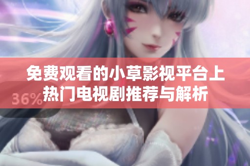 免费观看的小草影视平台上热门电视剧推荐与解析