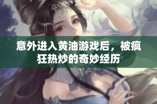 意外进入黄油游戏后，被疯狂热炒的奇妙经历