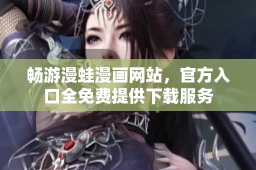 畅游漫蛙漫画网站，官方入口全免费提供下载服务