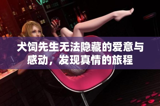 犬饲先生无法隐藏的爱意与感动，发现真情的旅程