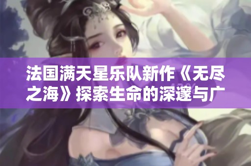 法国满天星乐队新作《无尽之海》探索生命的深邃与广阔