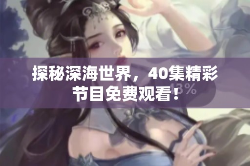 探秘深海世界，40集精彩节目免费观看！