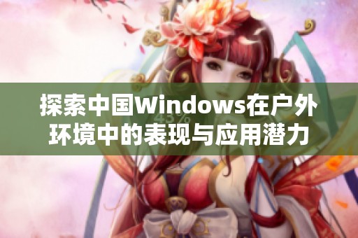 探索中国Windows在户外环境中的表现与应用潜力