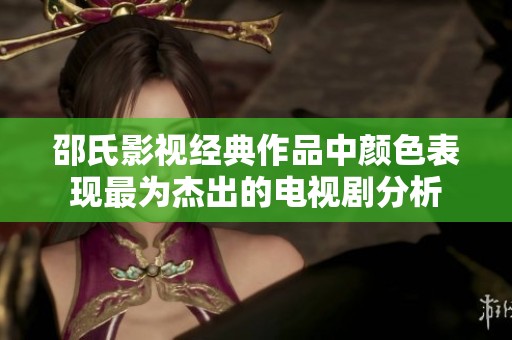 邵氏影视经典作品中颜色表现最为杰出的电视剧分析