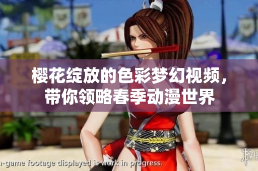 樱花绽放的色彩梦幻视频，带你领略春季动漫世界