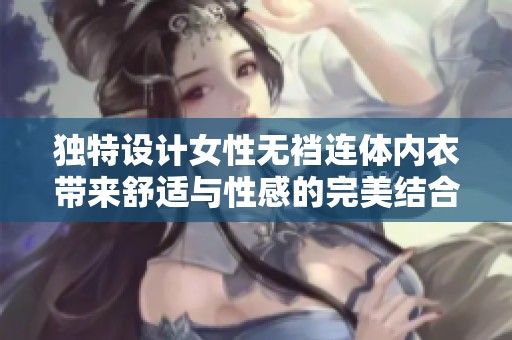 独特设计女性无裆连体内衣带来舒适与性感的完美结合