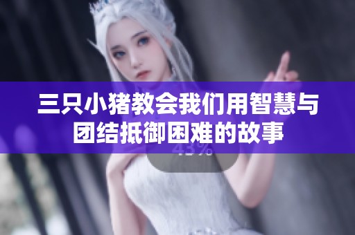 三只小猪教会我们用智慧与团结抵御困难的故事