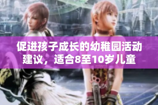促进孩子成长的幼稚园活动建议，适合8至10岁儿童