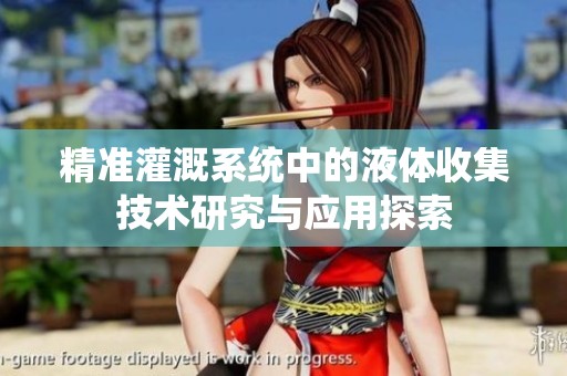 精准灌溉系统中的液体收集技术研究与应用探索