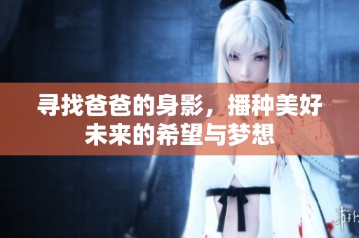 寻找爸爸的身影，播种美好未来的希望与梦想