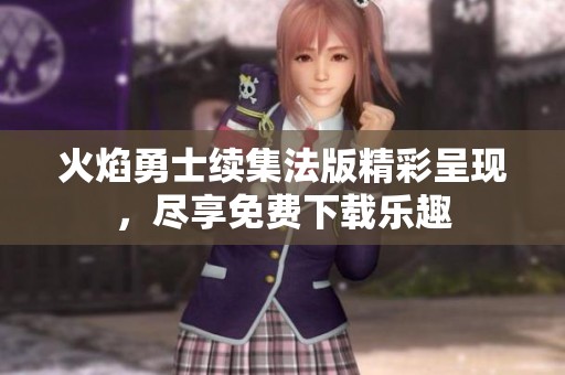 火焰勇士续集法版精彩呈现，尽享免费下载乐趣