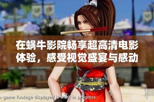 在蜗牛影院畅享超高清电影体验，感受视觉盛宴与感动