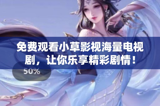 免费观看小草影视海量电视剧，让你乐享精彩剧情！