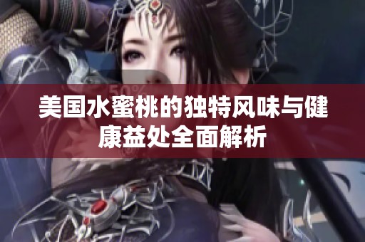 美国水蜜桃的独特风味与健康益处全面解析