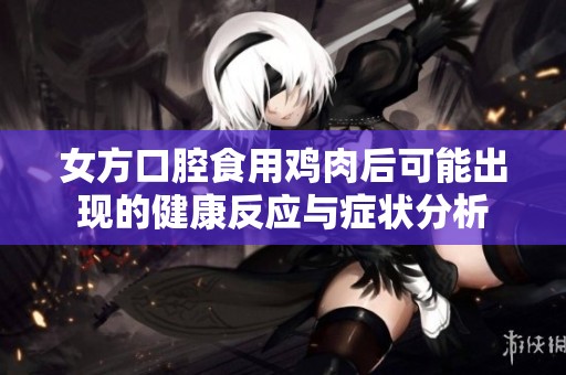 女方口腔食用鸡肉后可能出现的健康反应与症状分析