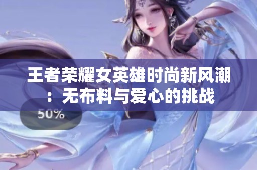 王者荣耀女英雄时尚新风潮：无布料与爱心的挑战