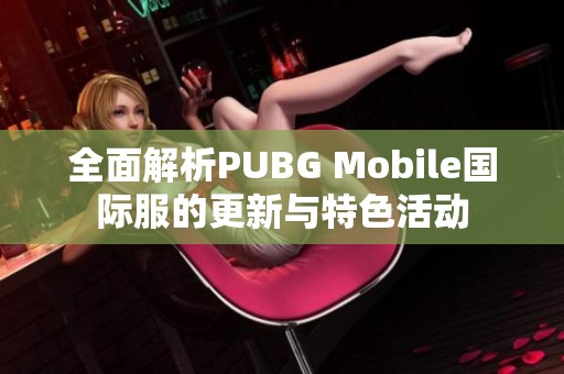 全面解析PUBG Mobile国际服的更新与特色活动