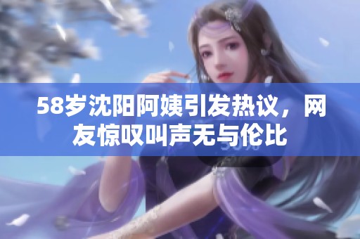 58岁沈阳阿姨引发热议，网友惊叹叫声无与伦比