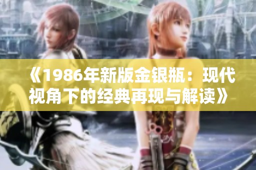 《1986年新版金银瓶：现代视角下的经典再现与解读》