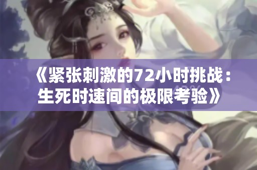 《紧张刺激的72小时挑战：生死时速间的极限考验》