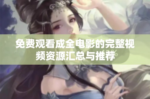 免费观看成全电影的完整视频资源汇总与推荐