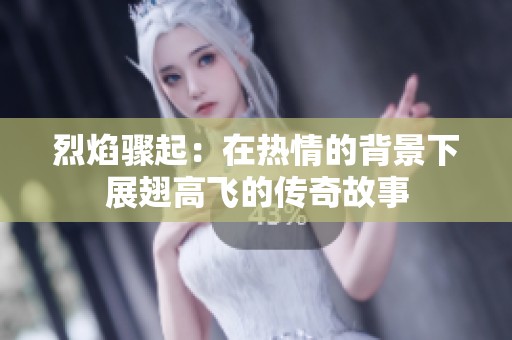 烈焰骤起：在热情的背景下展翅高飞的传奇故事
