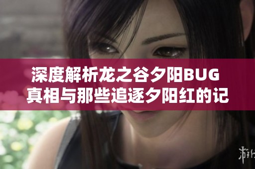 深度解析龙之谷夕阳BUG 真相与那些追逐夕阳红的记忆