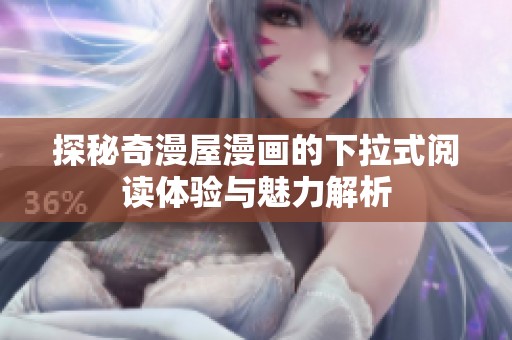 探秘奇漫屋漫画的下拉式阅读体验与魅力解析
