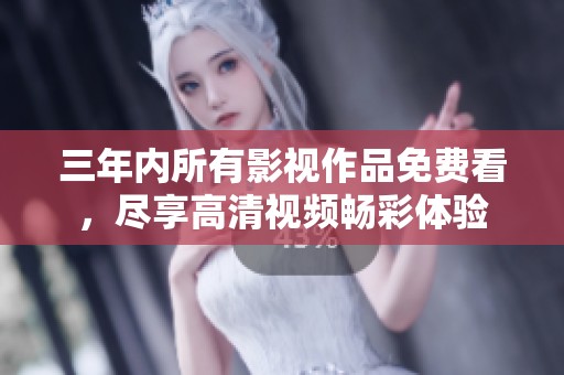 三年内所有影视作品免费看，尽享高清视频畅彩体验
