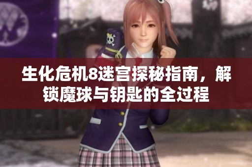 生化危机8迷宫探秘指南，解锁魔球与钥匙的全过程